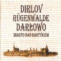„DIRLOV - RÜGENWALDE  -  DARŁOWO. MIASTO NAD BAŁTYKIEM